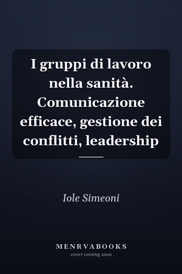 I gruppi di lavoro nella sanità. Comunicazione efficace, gestione dei conflitti, leadership