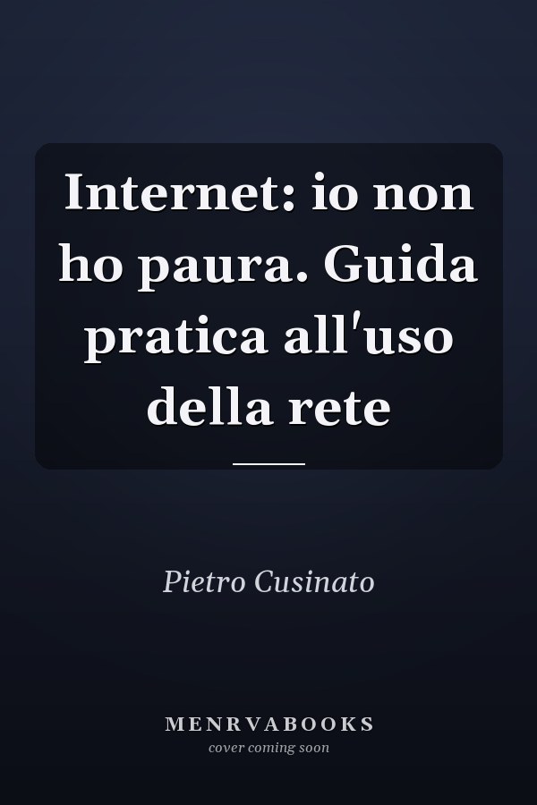 Internet: io non ho paura. Guida pratica all'uso della rete