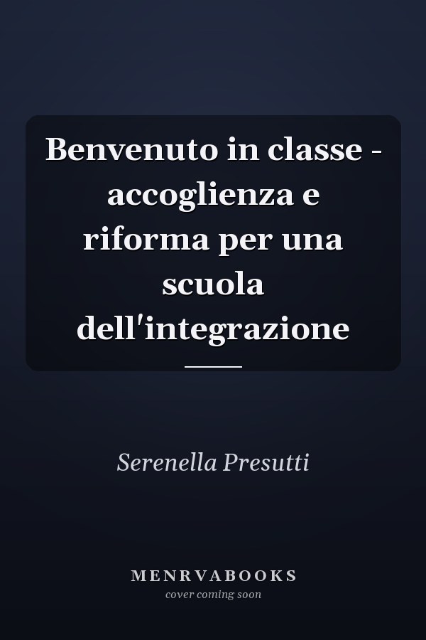 Benvenuto in classe - accoglienza e riforma per una scuola dell'integrazione
