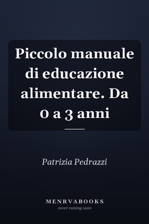 Piccolo manuale di educazione alimentare. Da 0 a 3 anni