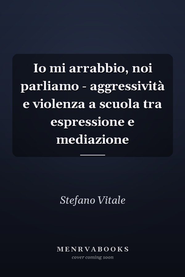 Io mi arrabbio, noi parliamo - aggressività e violenza a scuola tra espressione e mediazione