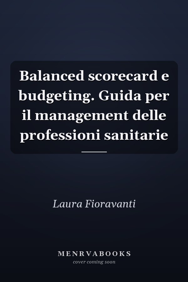 Balanced scorecard e budgeting. Guida per il management delle professioni sanitarie