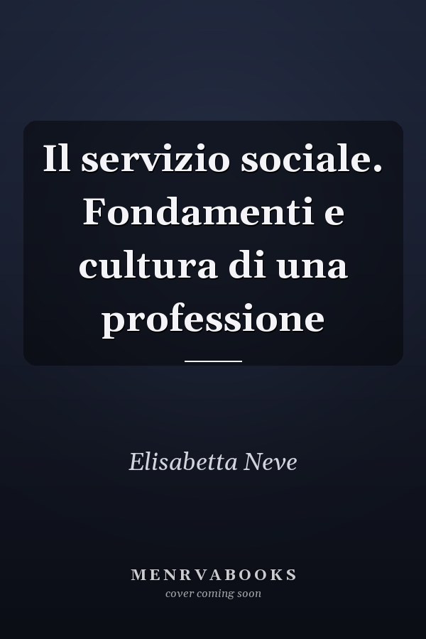 Il servizio sociale. Fondamenti e cultura di una professione