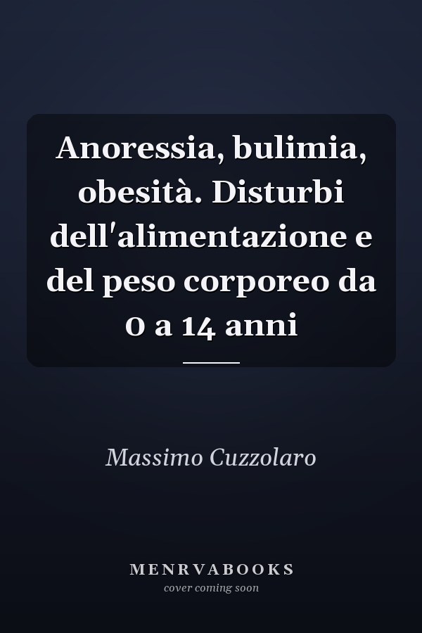 Anoressia, bulimia, obesità. Disturbi dell'alimentazione e del peso corporeo da 0 a 14 anni