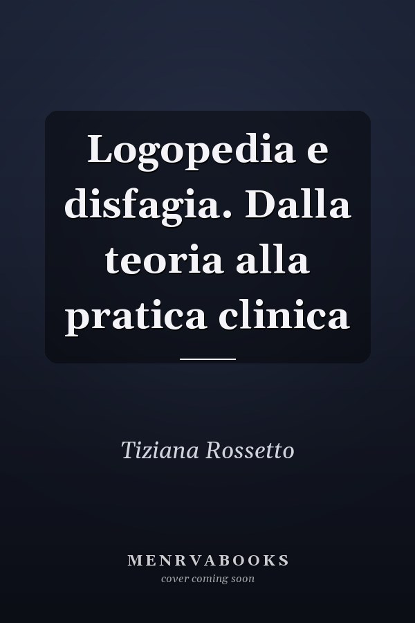 Logopedia e disfagia. Dalla teoria alla pratica clinica