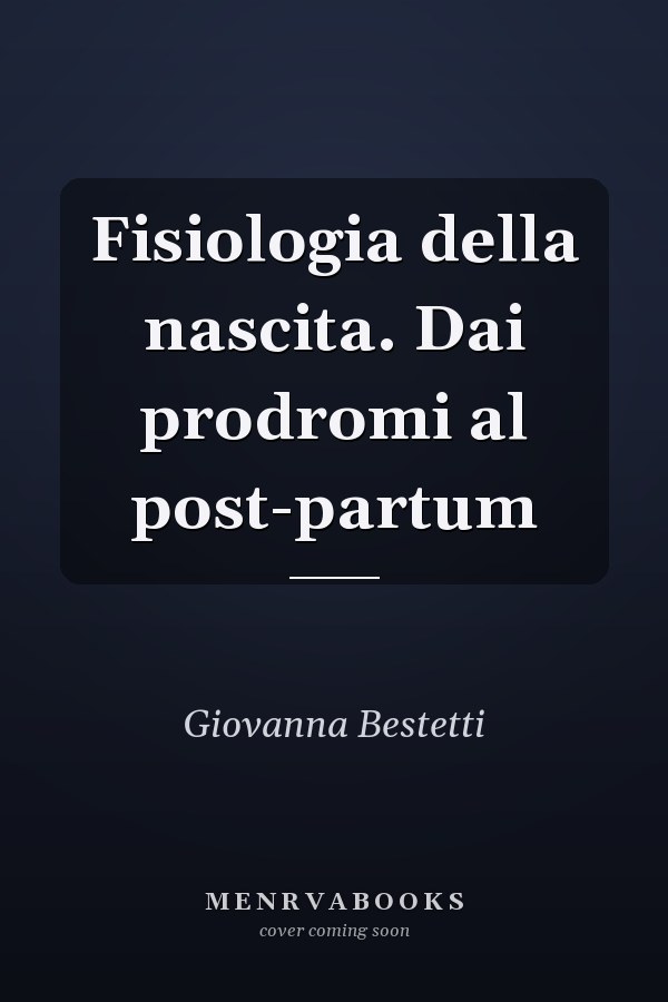 Fisiologia della nascita. Dai prodromi al post-partum