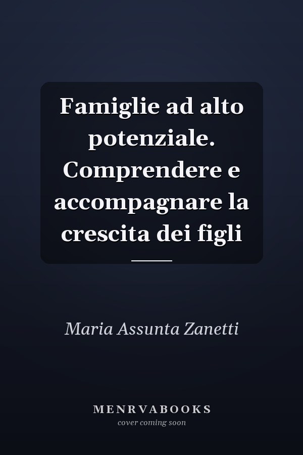 Famiglie ad alto potenziale. Comprendere e accompagnare la crescita dei figli
