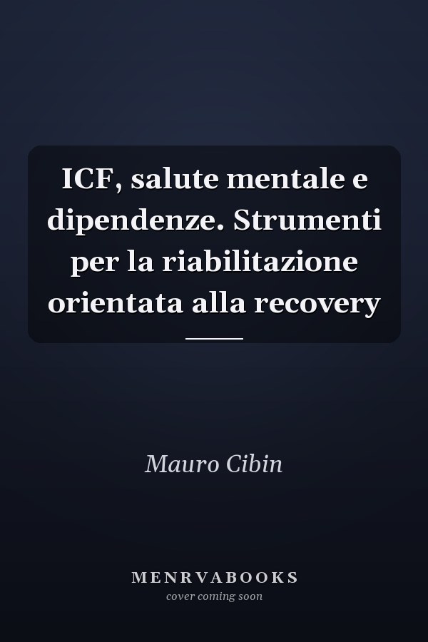 ICF, salute mentale e dipendenze. Strumenti per la riabilitazione orientata alla recovery