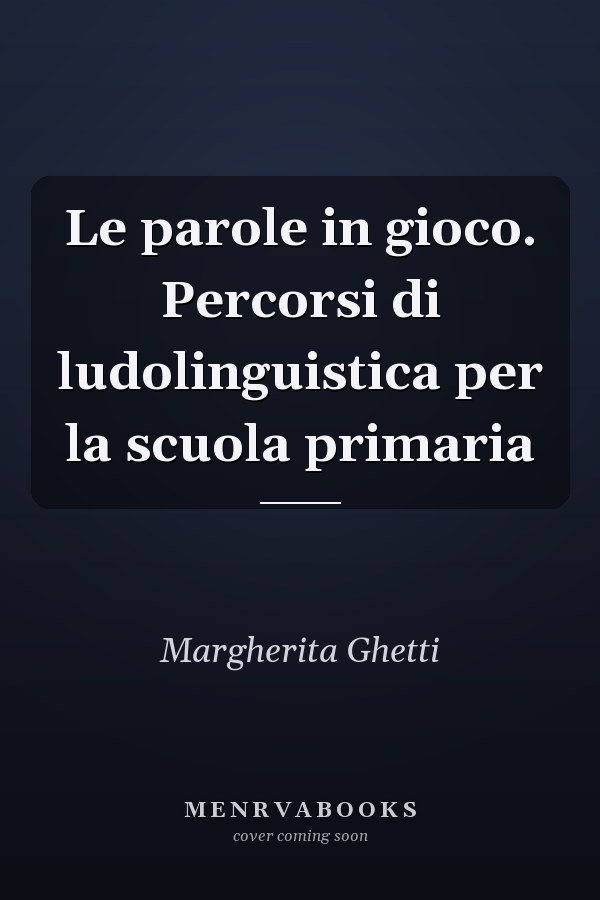 Le parole in gioco. Percorsi di ludolinguistica per la scuola primaria