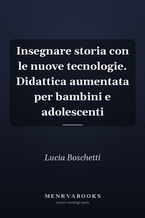 Insegnare storia con le nuove tecnologie. Didattica aumentata per bambini e adolescenti