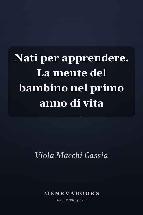 Nati per apprendere. La mente del bambino nel primo anno di vita