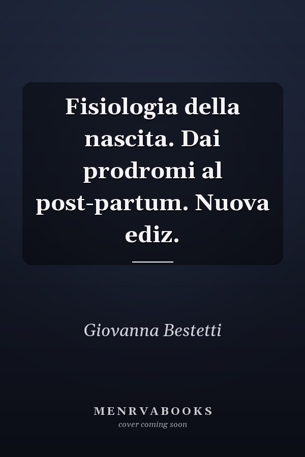 Fisiologia della nascita. Dai prodromi al post-partum. Nuova ediz.