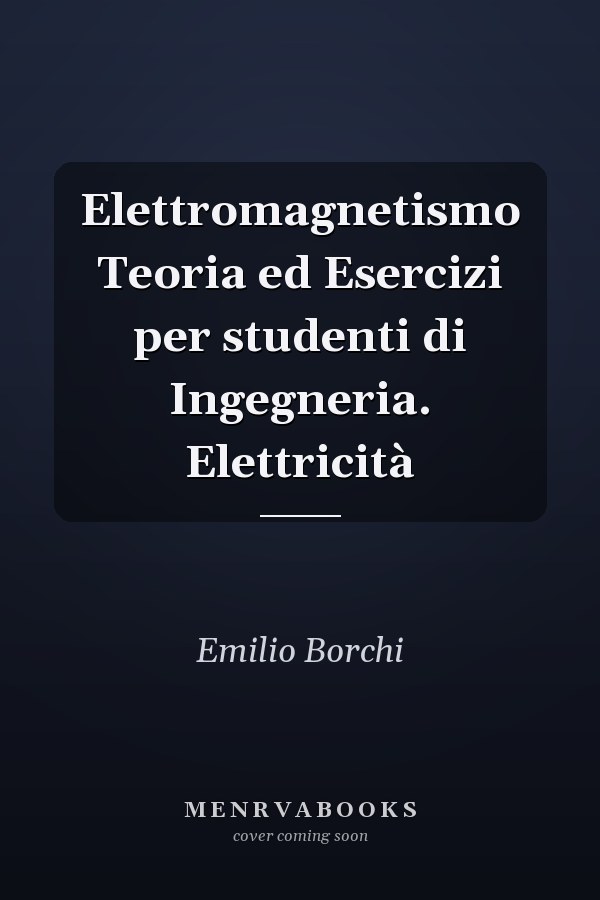 Elettromagnetismo Teoria ed Esercizi per studenti di Ingegneria. Elettricità