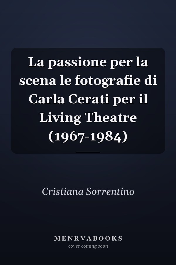 La passione per la scena le fotografie di Carla Cerati per il Living Theatre (1967-1984)