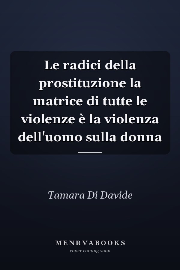 Le radici della prostituzione la matrice di tutte le violenze è la violenza dell'uomo sulla donna