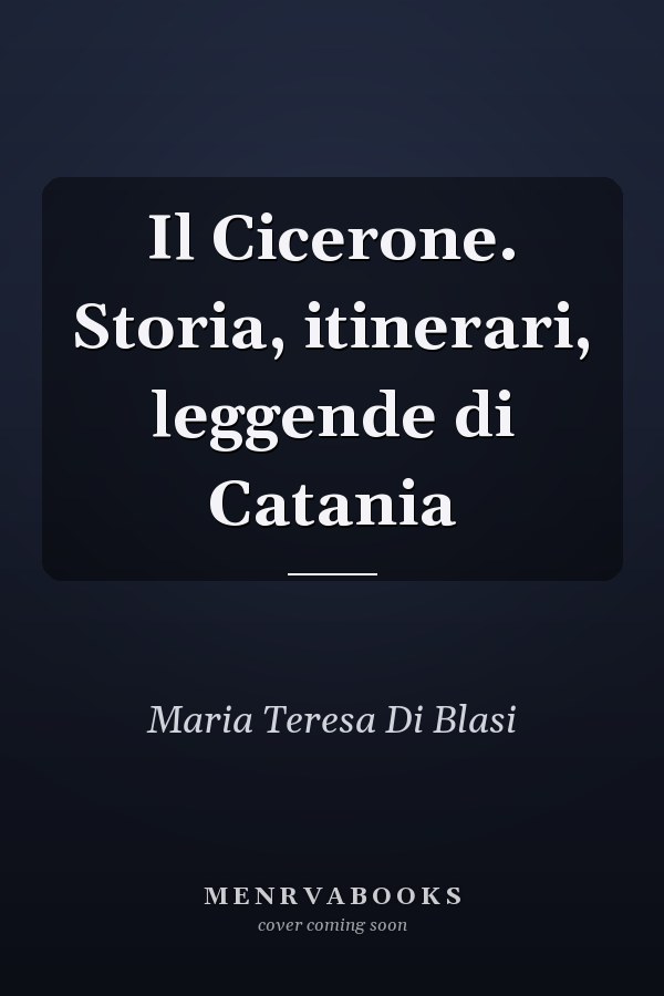 Il Cicerone. Storia, itinerari, leggende di Catania