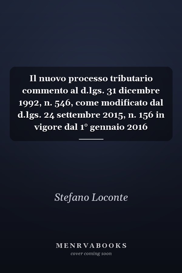 Il nuovo processo tributario commento al d.lgs. 31 dicembre 1992, n. 546, come modificato dal d.lgs. 24 settembre 2015, n. 156 in vigore dal 1° gennaio 2016