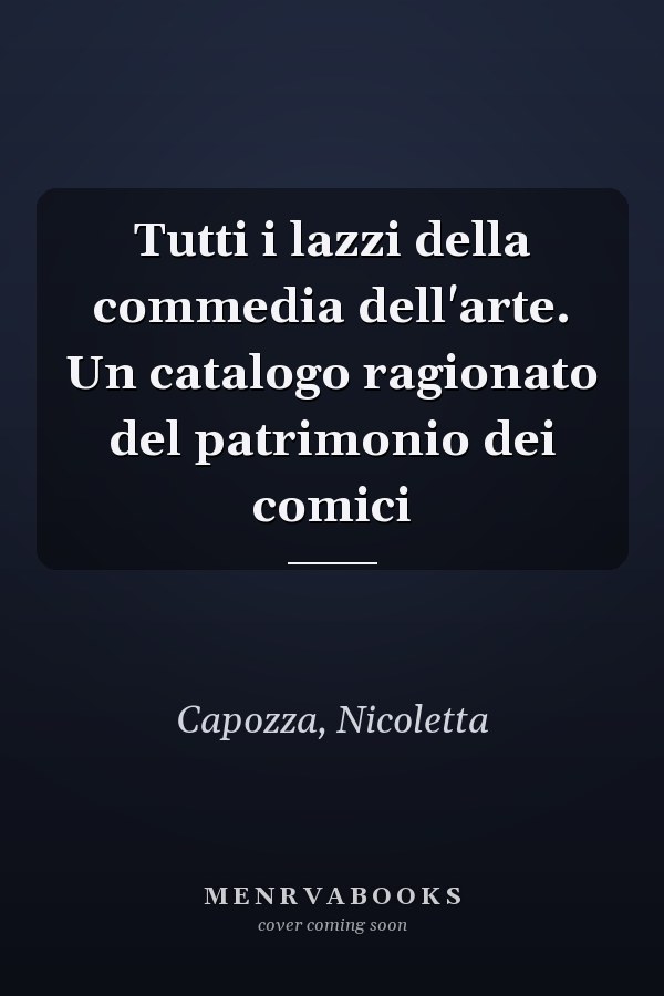 Tutti i lazzi della commedia dell'arte. Un catalogo ragionato del patrimonio dei comici