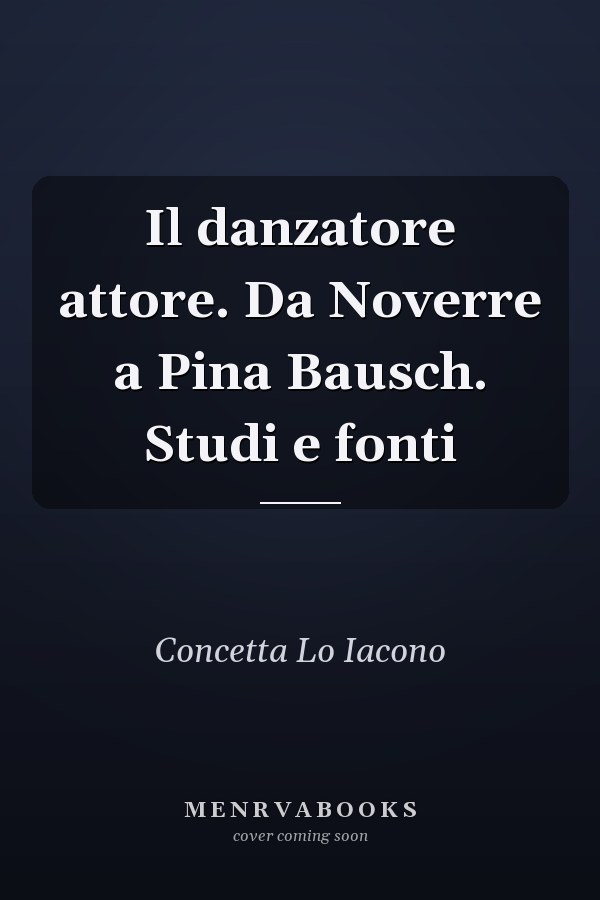 Il danzatore attore. Da Noverre a Pina Bausch. Studi e fonti