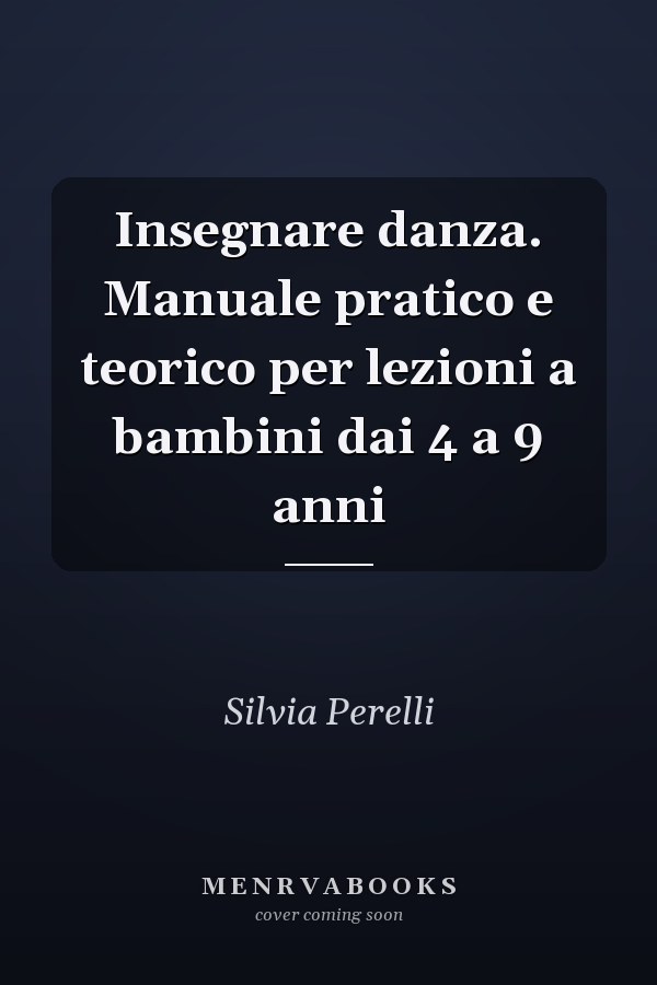 Insegnare danza. Manuale pratico e teorico per lezioni a bambini dai 4 a 9 anni