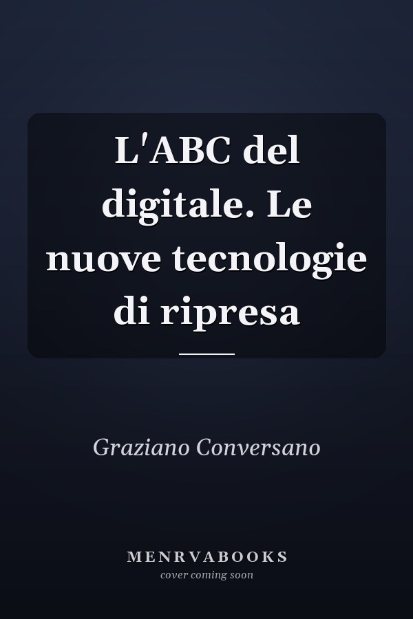 L'ABC del digitale. Le nuove tecnologie di ripresa