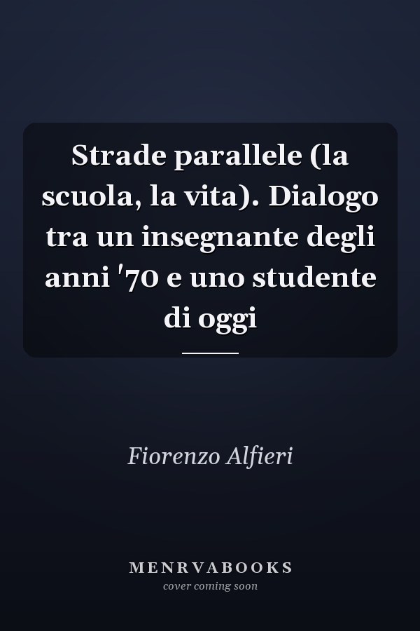 Strade parallele (la scuola, la vita). Dialogo tra un insegnante degli anni '70 e uno studente di oggi