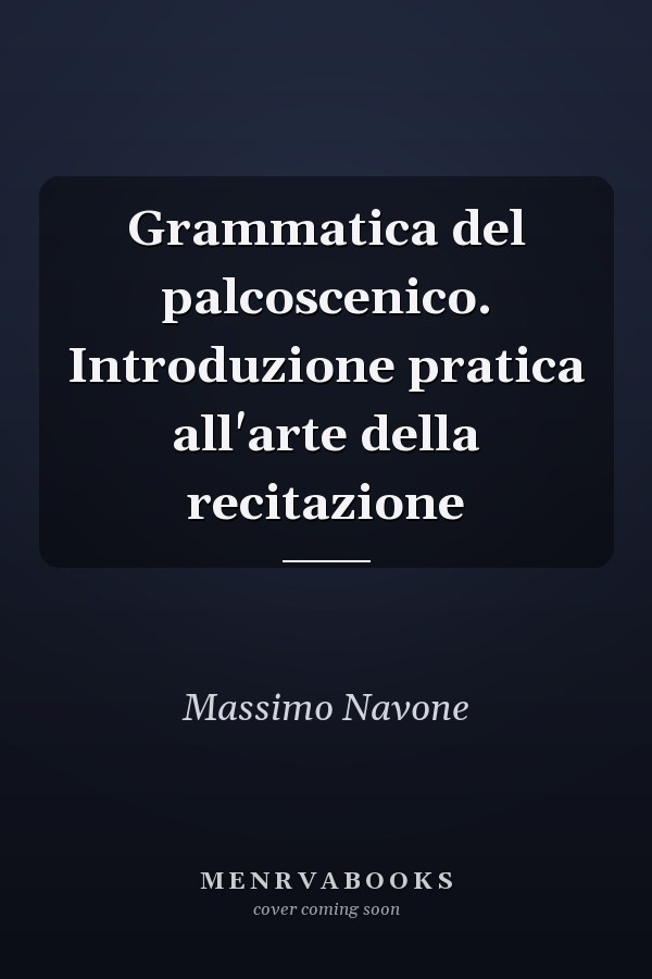 Grammatica del palcoscenico. Introduzione pratica all'arte della recitazione