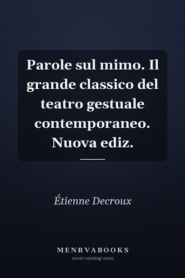 Parole sul mimo. Il grande classico del teatro gestuale contemporaneo. Nuova ediz.