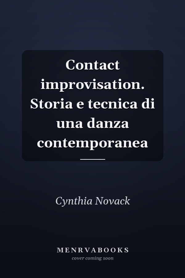 Contact improvisation. Storia e tecnica di una danza contemporanea