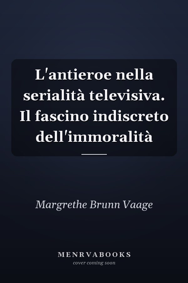 L'antieroe nella serialità televisiva. Il fascino indiscreto dell'immoralità