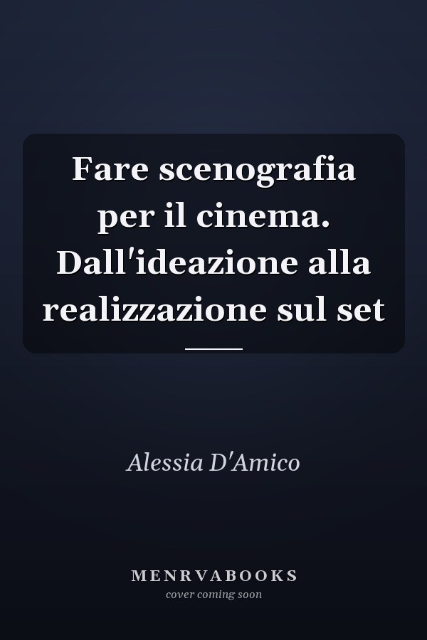 Fare scenografia per il cinema. Dall'ideazione alla realizzazione sul set