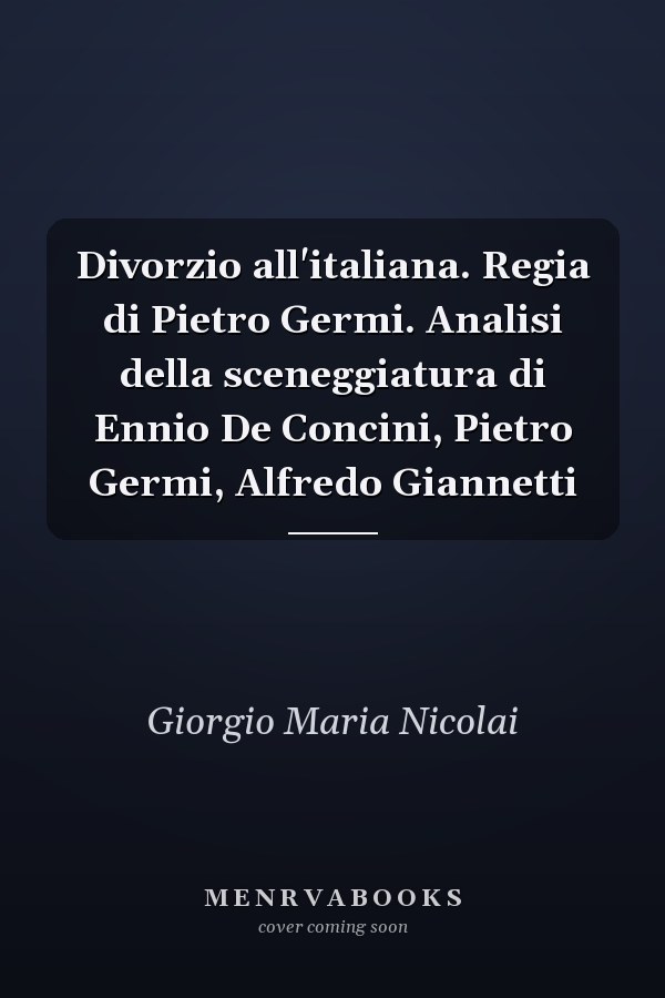 Divorzio all'italiana. Regia di Pietro Germi. Analisi della sceneggiatura di Ennio De Concini, Pietro Germi, Alfredo Giannetti
