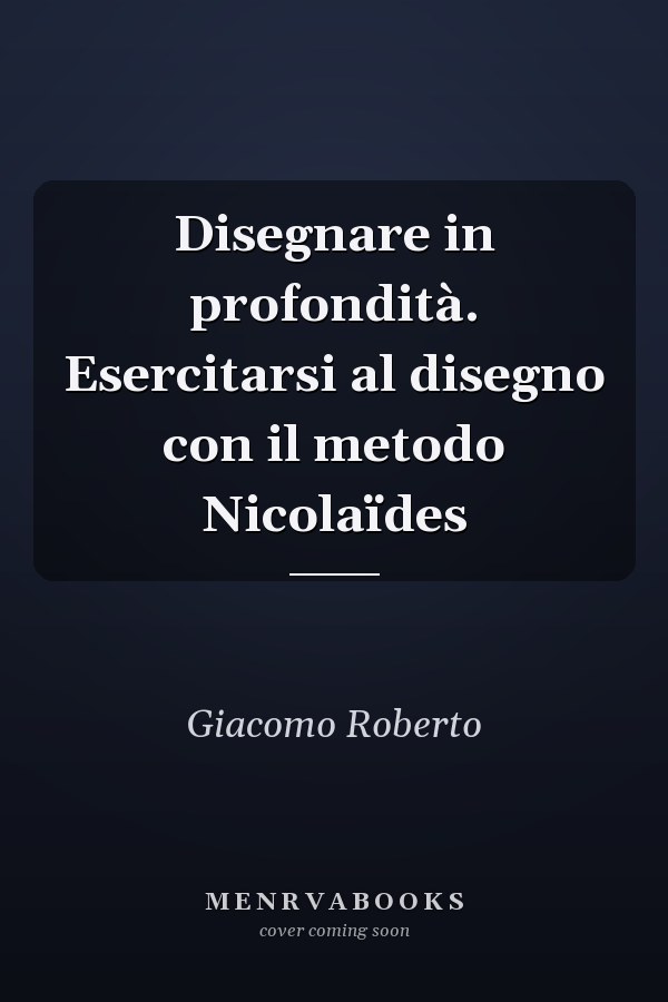 Disegnare in profondità. Esercitarsi al disegno con il metodo Nicolaïdes