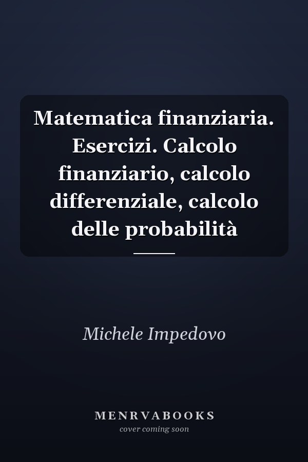Matematica finanziaria. Esercizi. Calcolo finanziario, calcolo differenziale, calcolo delle probabilità