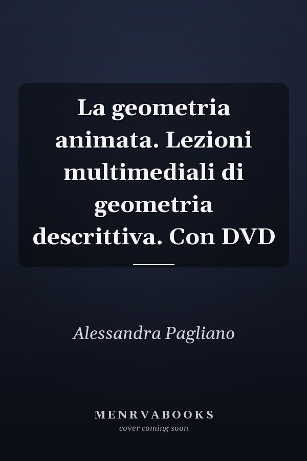 La geometria animata. Lezioni multimediali di geometria descrittiva. Con DVD