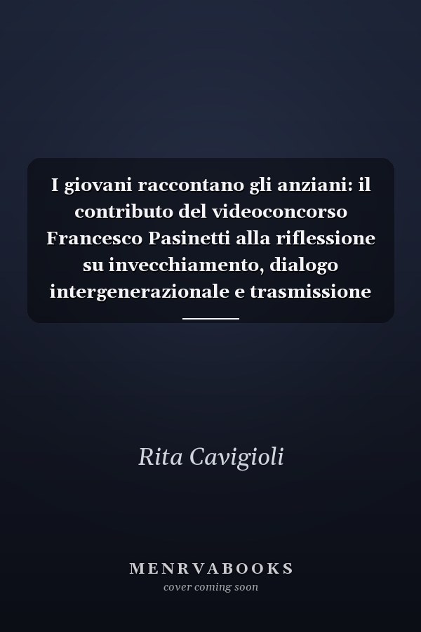 I giovani raccontano gli anziani: il contributo del videoconcorso Francesco Pasinetti alla riflessione su invecchiamento, dialogo intergenerazionale e trasmissione culturale in Italia