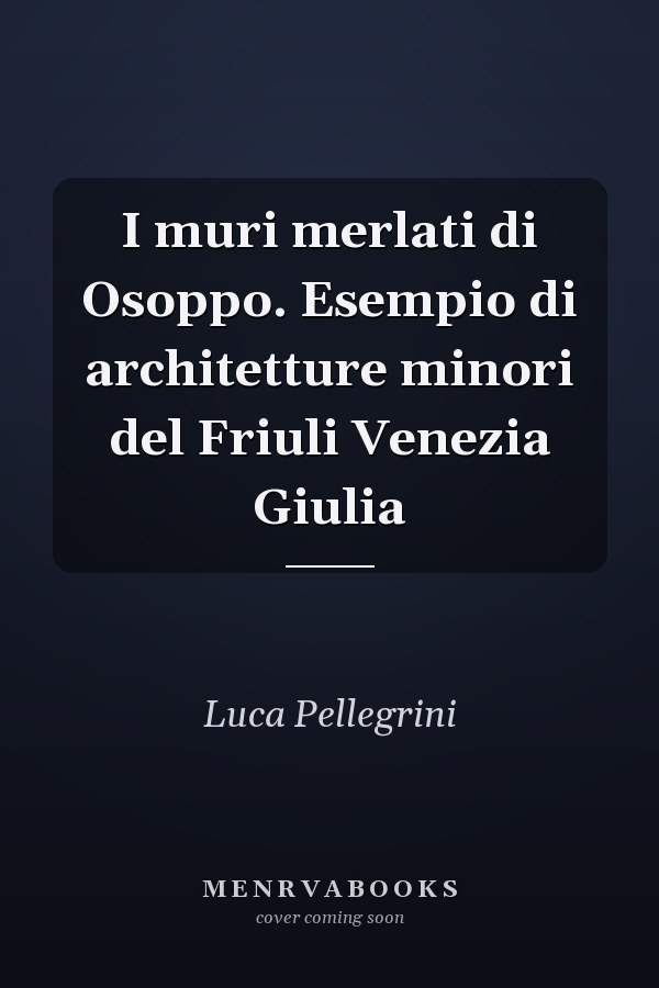 I muri merlati di Osoppo. Esempio di architetture minori del Friuli Venezia Giulia