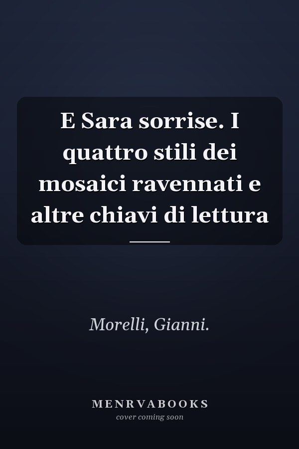 E Sara sorrise. I quattro stili dei mosaici ravennati e altre chiavi di lettura