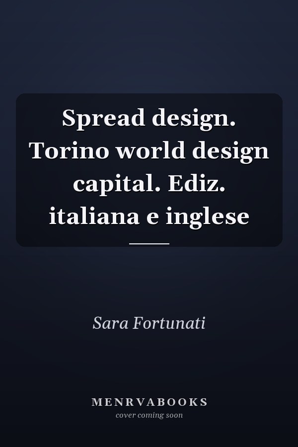 Spread design. Torino world design capital. Ediz. italiana e inglese