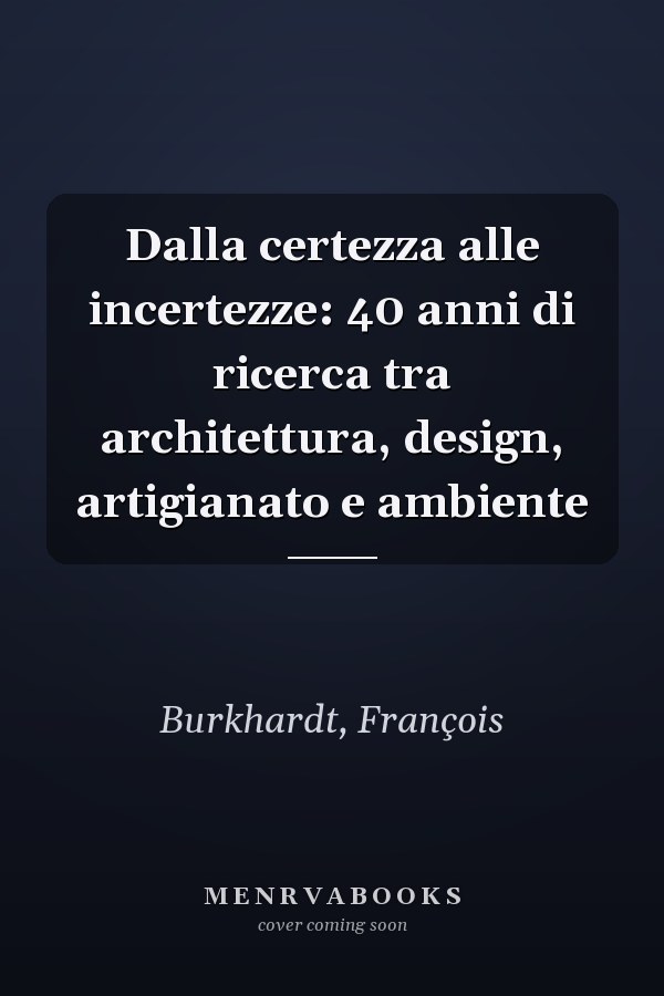 Dalla certezza alle incertezze: 40 anni di ricerca tra architettura, design, artigianato e ambiente