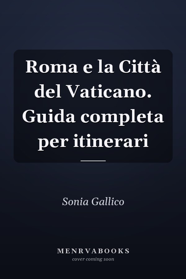 Roma e la Città del Vaticano. Guida completa per itinerari