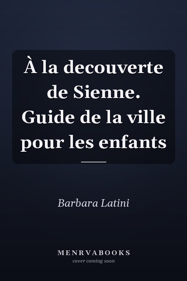 À la decouverte de Sienne. Guide de la ville pour les enfants