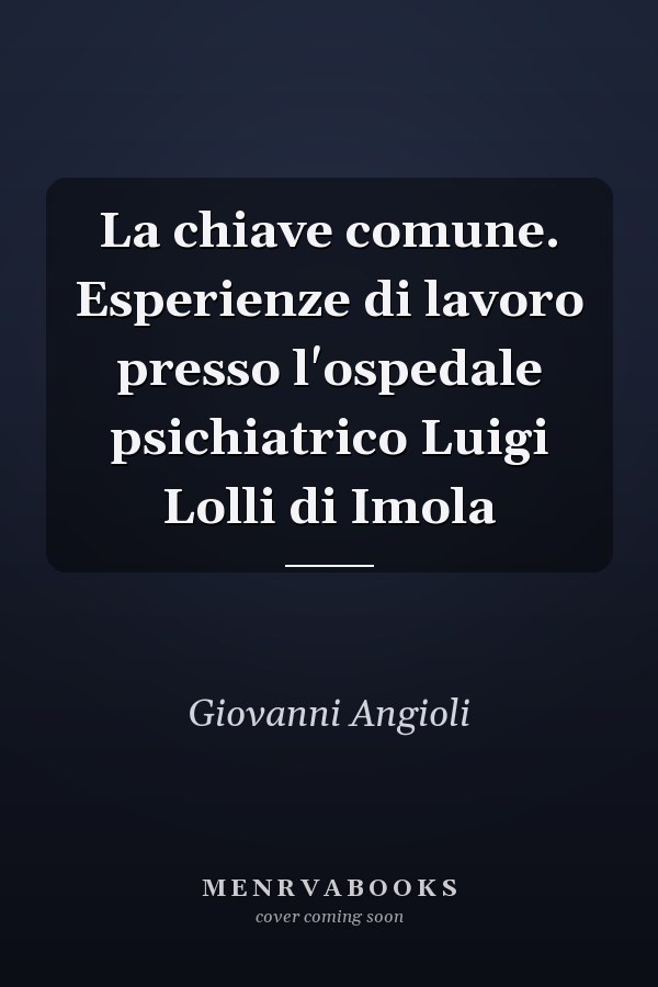 La chiave comune. Esperienze di lavoro presso l'ospedale psichiatrico Luigi Lolli di Imola