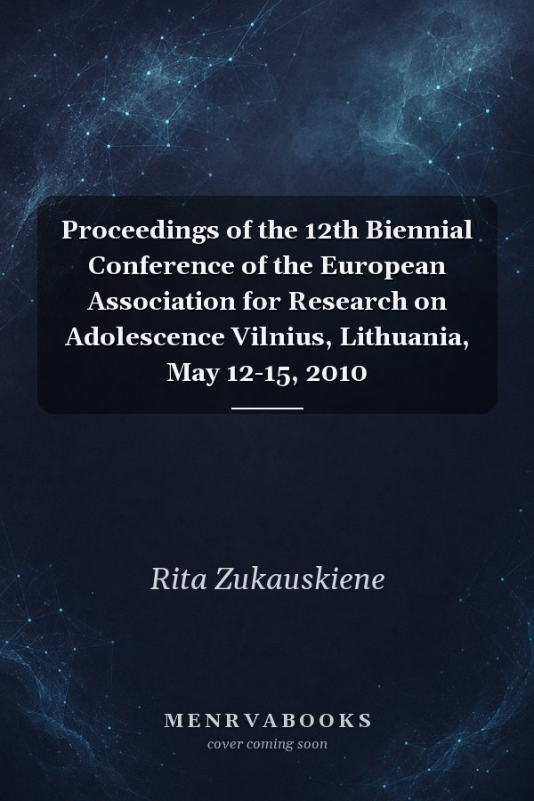 Proceedings of the 12th Biennial Conference of the European Association for Research on Adolescence Vilnius, Lithuania, May 12-15, 2010