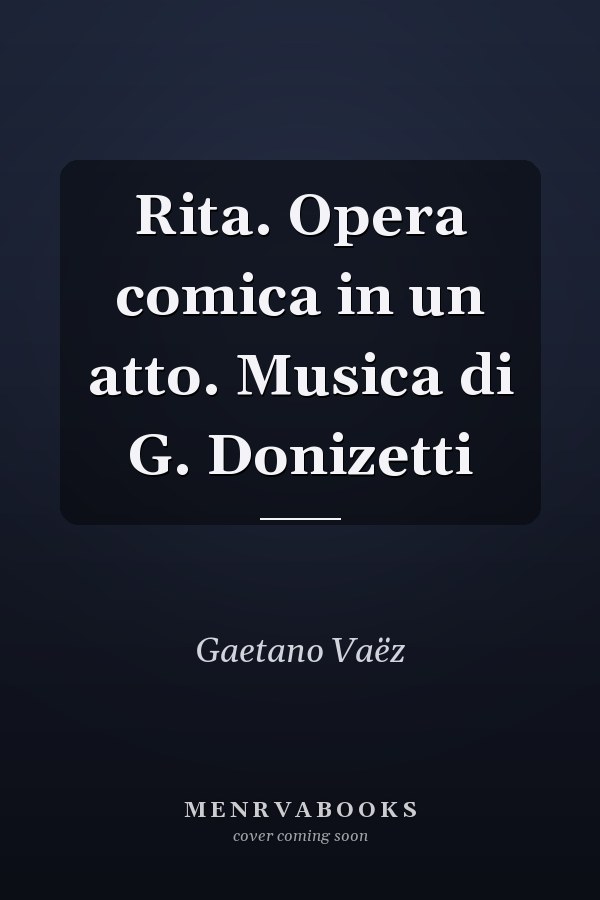 Rita. Opera comica in un atto. Musica di G. Donizetti