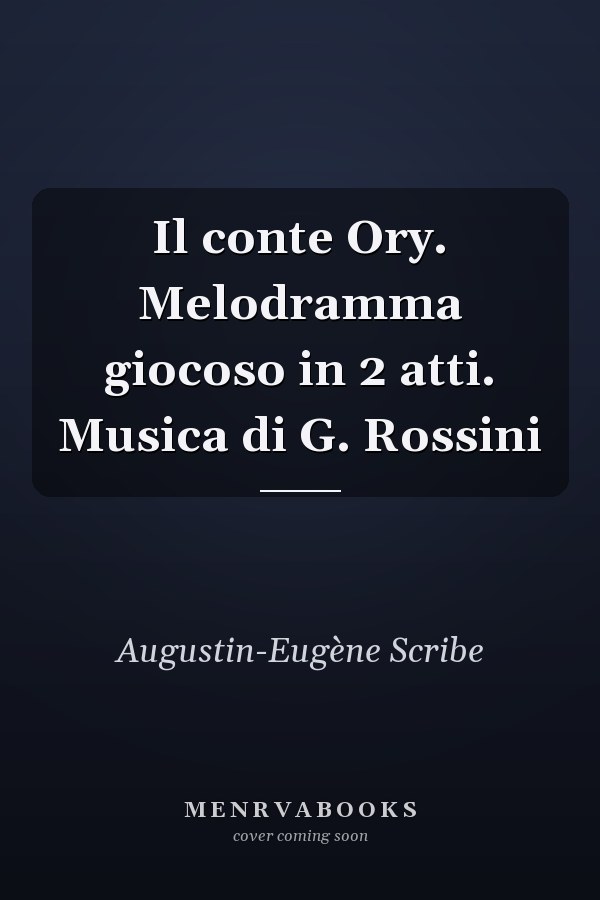Il conte Ory. Melodramma giocoso in 2 atti. Musica di G. Rossini