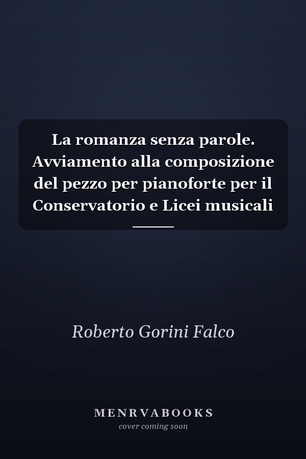La romanza senza parole. Avviamento alla composizione del pezzo per pianoforte per il Conservatorio e Licei musicali