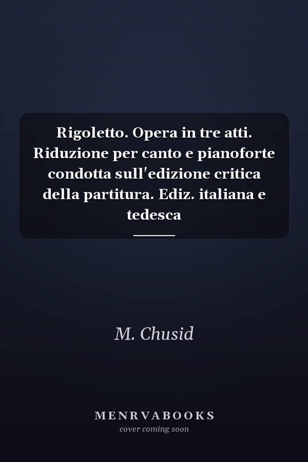 Rigoletto. Opera in tre atti. Riduzione per canto e pianoforte condotta sull'edizione critica della partitura. Ediz. italiana e tedesca