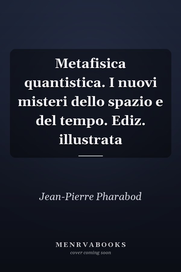 Metafisica quantistica. I nuovi misteri dello spazio e del tempo. Ediz. illustrata