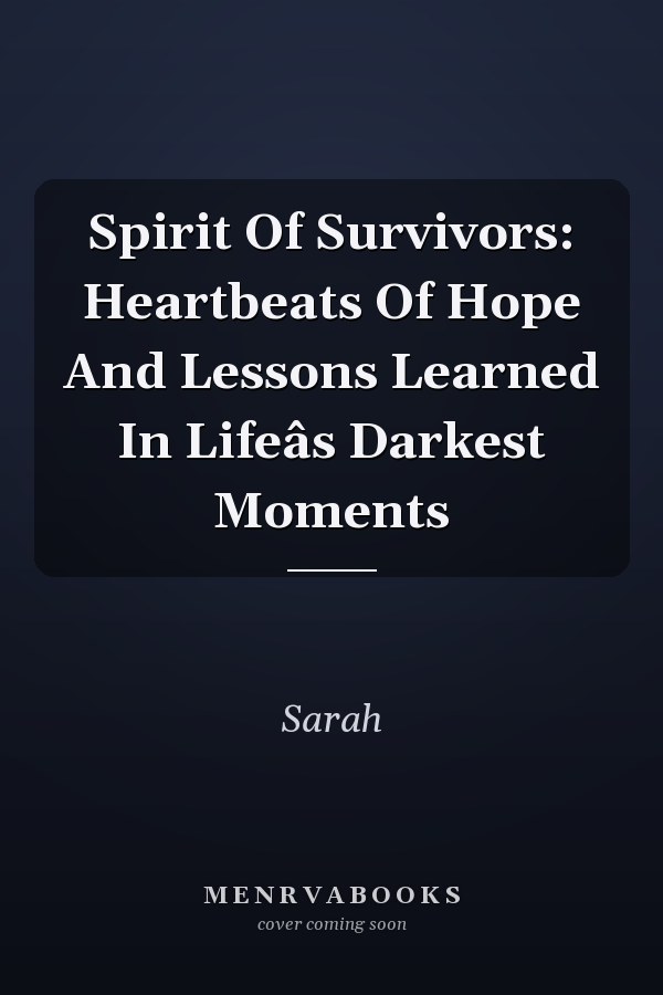Spirit Of Survivors: Heartbeats Of Hope And Lessons Learned In Lifeâs Darkest Moments